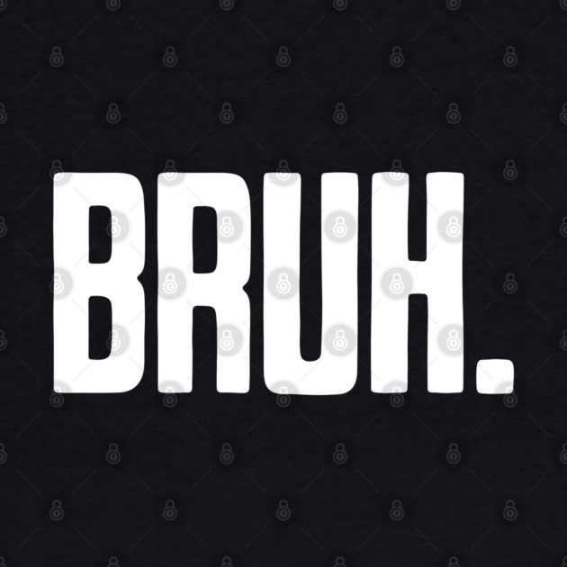 Bruh. by UrbanLifeApparel