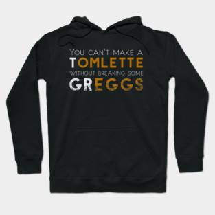 You can't make a Tomlette without breaking some Greggs Hoodie