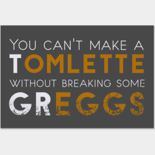 You can't make a Tomlette without breaking some Greggs Posters and Art
