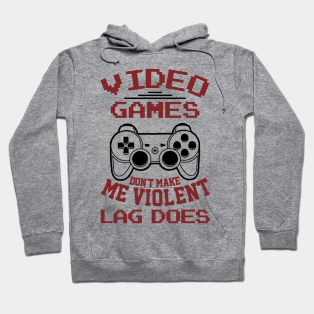Video Games Don't Make Me Violent Lag Does Hoodie by Anticorporati