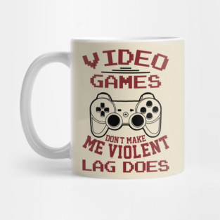 Video Games Don't Make Me Violent Lag Does Mug