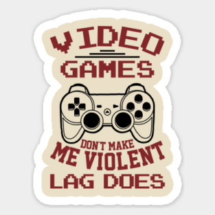 Video Games Don't Make Me Violent Lag Does Sticker