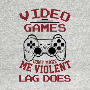 Video Games Don't Make Me Violent Lag Does T-Shirt