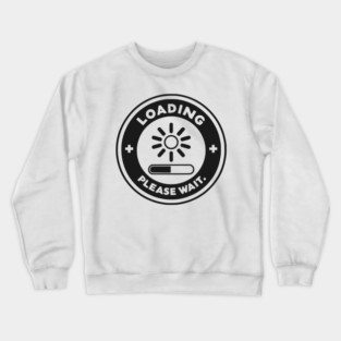 Loading Please Wait Crewneck Sweatshirt