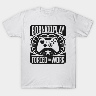 Born to Play Forced to Work T-Shirt
