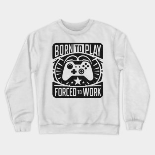 Born to Play Forced to Work Crewneck Sweatshirt