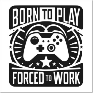 Born to Play Forced to Work Posters and Art