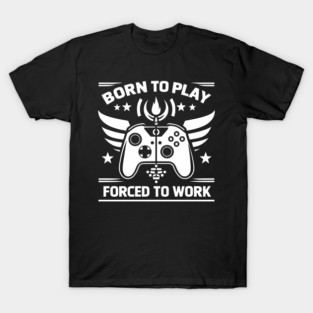 Born to Play Forced to Work T-Shirt
