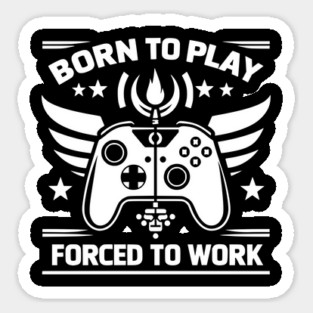 Born to Play Forced to Work Sticker
