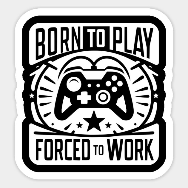 Born to Play Forced to Work Sticker by Frank Ring