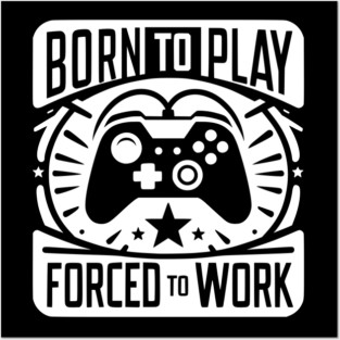 Born to Play Forced to Work Posters and Art