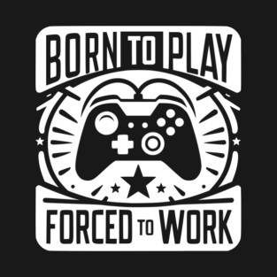 Born to Play Forced to Work T-Shirt