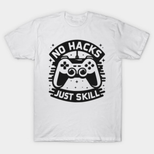 No Hacks Just Skill T-Shirt