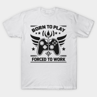 Born to Play Forced to Work T-Shirt