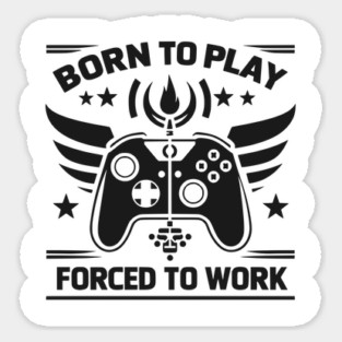 Born to Play Forced to Work Sticker