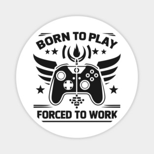 Born to Play Forced to Work Magnet