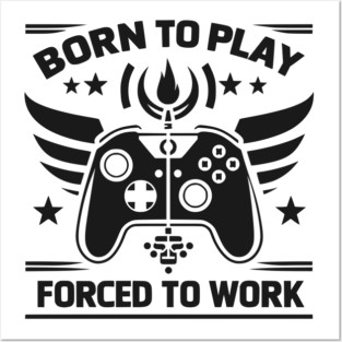 Born to Play Forced to Work Posters and Art