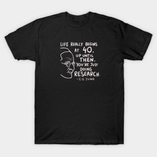 Carl Gustav Jung Quote - Life really does begin at forty T-Shirt
