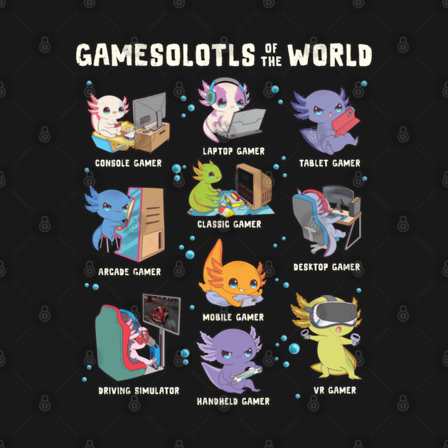 Gamesolotls of the World by GoshWow®