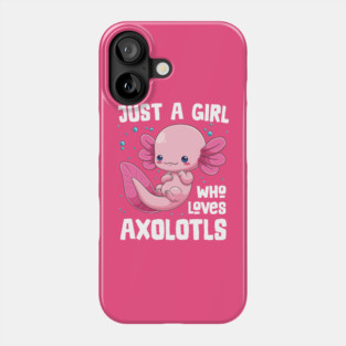 Just a Girl who Loves Axolotls Phone Case