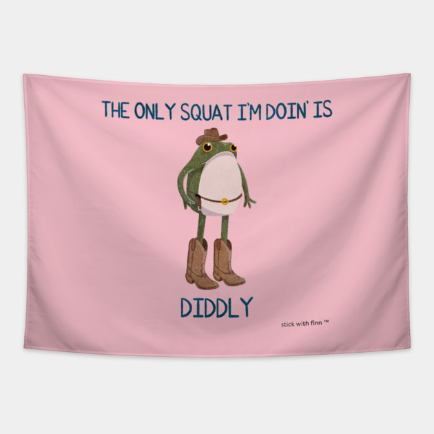 The Only Squat I'm Doin' is Diddly Frogson Tapestry by Stick With Finn