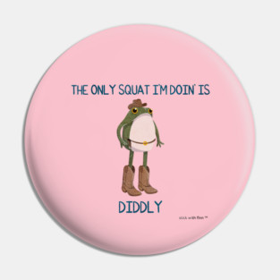 The Only Squat I'm Doin' is Diddly Frogson Pin