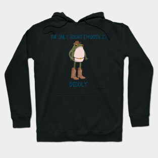 The Only Squat I'm Doin' is Diddly Frogson Hoodie