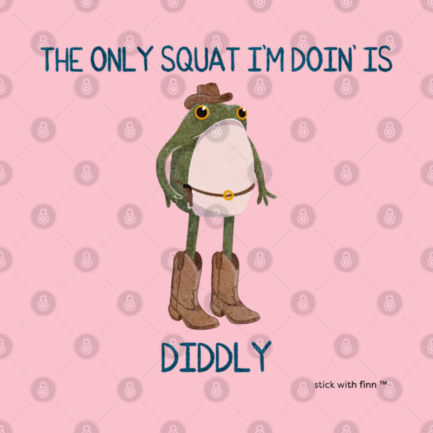 The Only Squat I'm Doin' is Diddly Frogson by Stick With Finn
