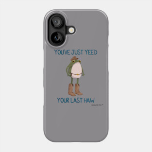 You've Just Yee'd Your Last Haw Cowboy Frogson Phone Case