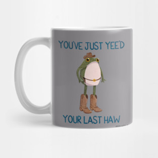 You've Just Yee'd Your Last Haw Cowboy Frogson Mug