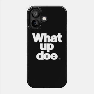 What Up Doe Phone Case