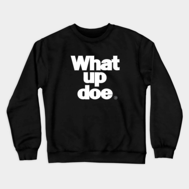 What Up Doe Crewneck Sweatshirt by ＤＥＴＲＯＩＴ ＳＴＡＴＥ™