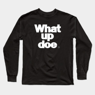 What Up Doe Long Sleeve T-Shirt