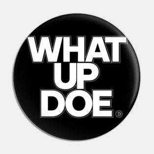 What Up Doe Pin