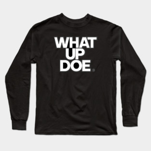 What Up Doe Long Sleeve T-Shirt