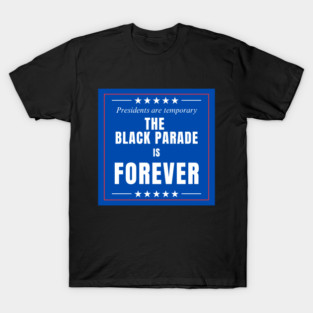Presidents are Temporary... The Black Parade is Forever T-Shirt