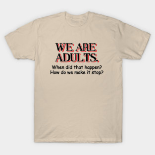 We Are Adults Sarcastic Growing Up Adulting Sucks T-Shirt
