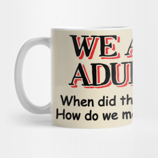 We Are Adults Sarcastic Growing Up Adulting Sucks Mug
