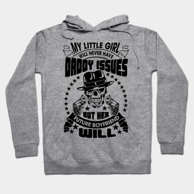 My Little Girl's Future Boyfriend Will Have Daddy Issues Sarcasm Hoodie by Anticorporati