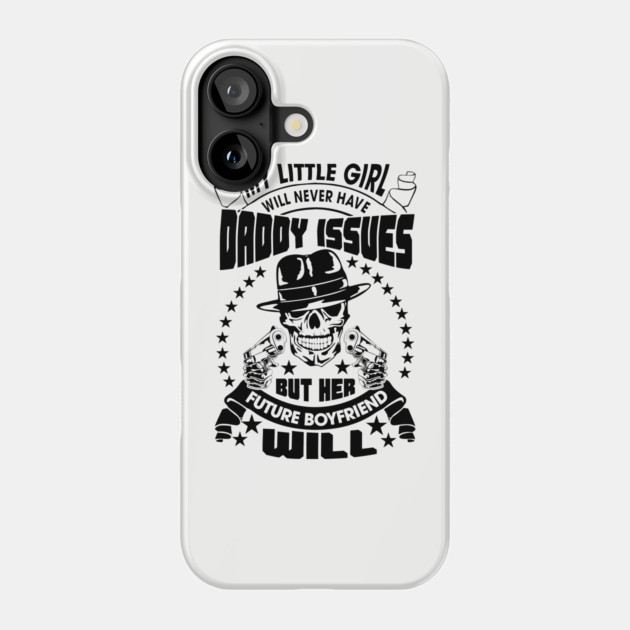 My Little Girl's Future Boyfriend Will Have Daddy Issues Sarcasm Phone Case by Anticorporati