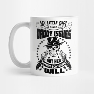 My Little Girl's Future Boyfriend Will Have Daddy Issues Sarcasm Mug