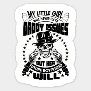 My Little Girl's Future Boyfriend Will Have Daddy Issues Sarcasm Sticker
