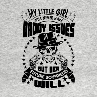 My Little Girl's Future Boyfriend Will Have Daddy Issues Sarcasm T-Shirt