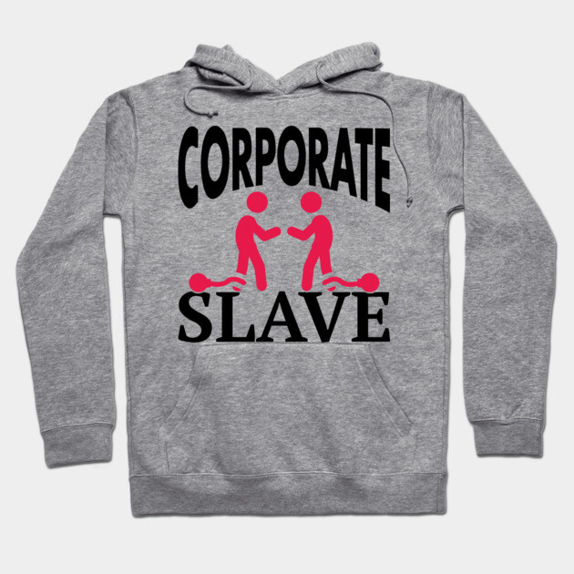 Corporate Slave Sarcastic Work-Life Humor Hoodie by Anticorporati