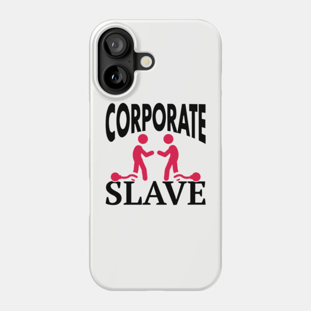 Corporate Slave Sarcastic Work-Life Humor Phone Case by Anticorporati
