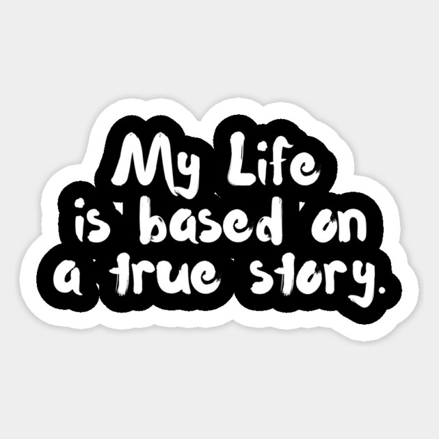 My Life is Based On A True Story Sticker by The WYLD Tribe