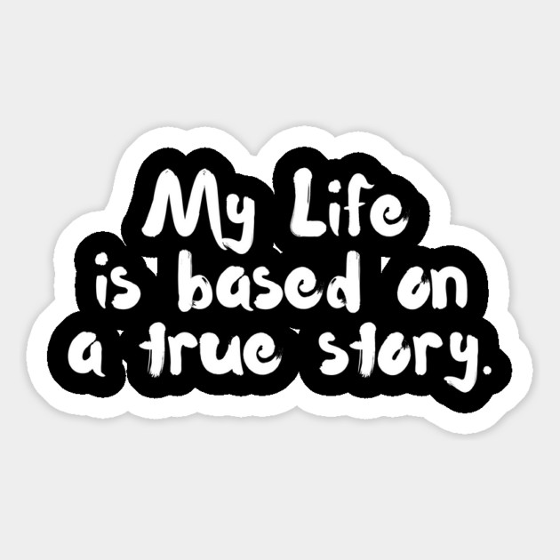 My Life is Based On A True Story Magnet by The WYLD Tribe