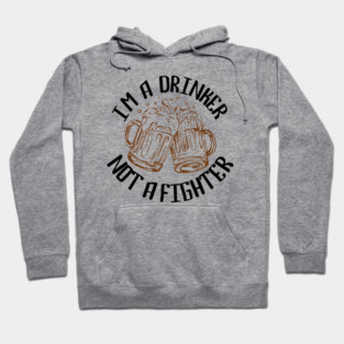 I'm a Drinker Not a Fighter Drinking Humor Hoodie