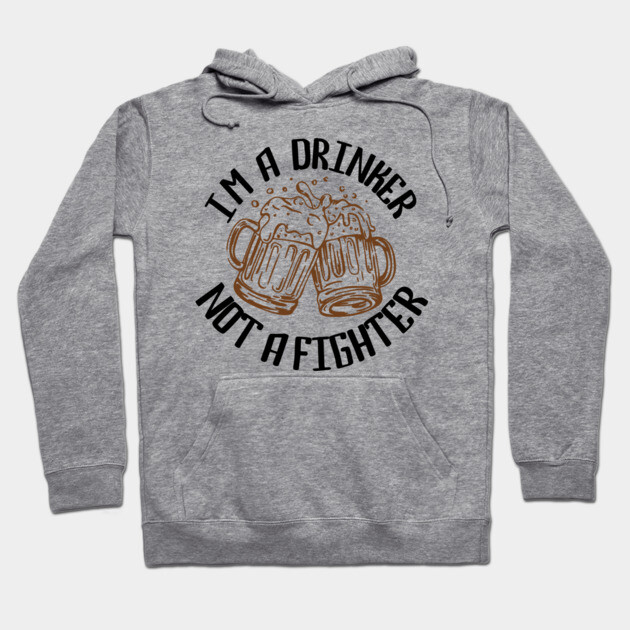 I'm a Drinker Not a Fighter Drinking Humor Hoodie by Anticorporati