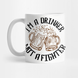 I'm a Drinker Not a Fighter Drinking Humor Mug